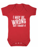 I Maybe Wrong But I Doubt It Baby Boy Girl Unisex Short Sleeve Bodysuit
